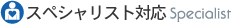 スペシャリスト対応 Specialist