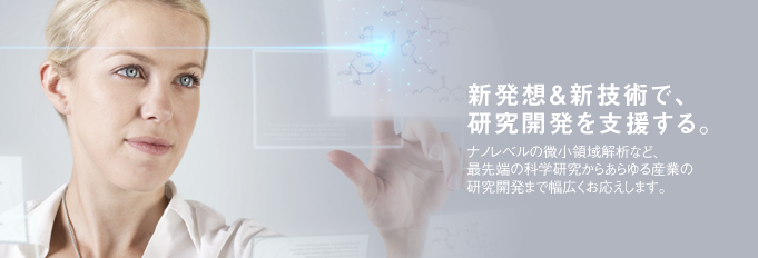 科学セグメント - 新発想・新技術で、研究開発を支援する。名のレベルの微小領域分析など最先端の科学研究からあらゆる産業の研究開発まで幅広くお応えします。