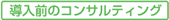 導入前のコンサルティング