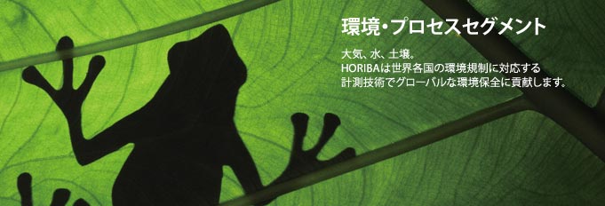 環境・プロセスセグメント - 大気、水、土壌。HORIBAは世界各国の環境規制に対応する計測技術でグローバルな環境保全に貢献します。