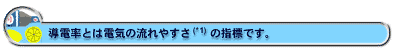 導電率とは電気の流れやすさ(*1)の指標です。