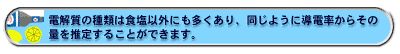 電解質の種類は食塩以外にも多くあり、同じように導電率からその量を推定することができます。