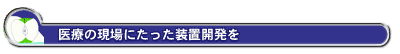 医療の現場にたった装置開発を