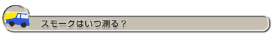 スモークはいつ測る？