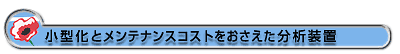小型化とメンテナンスコストをおさえた分析装置