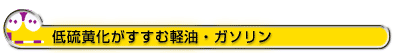 低硫黄化がすすむ軽油・ガソリン